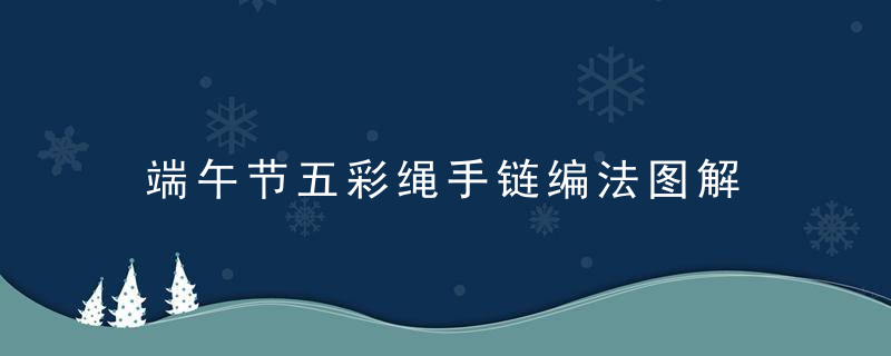 端午节五彩绳手链编法图解 端午节五彩绳教程